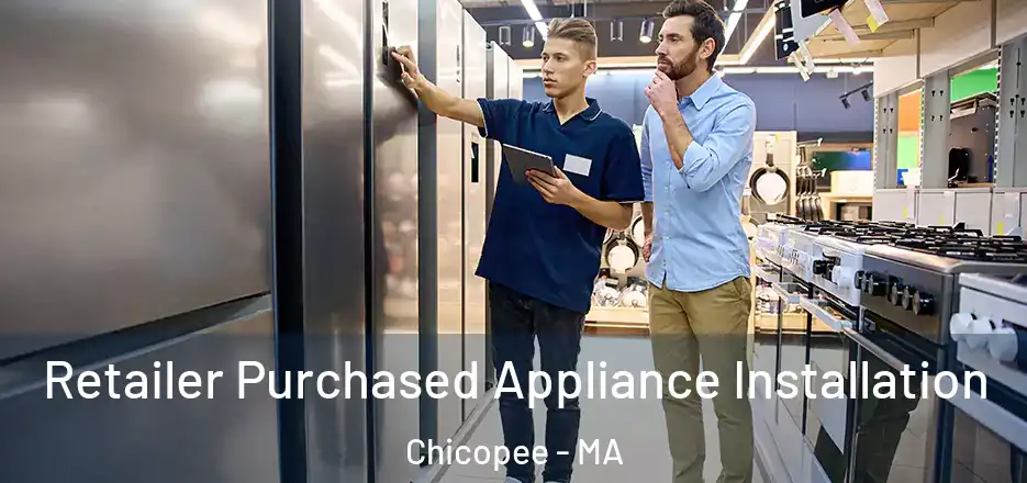 Retailer Purchased Appliance Installation Chicopee - MA